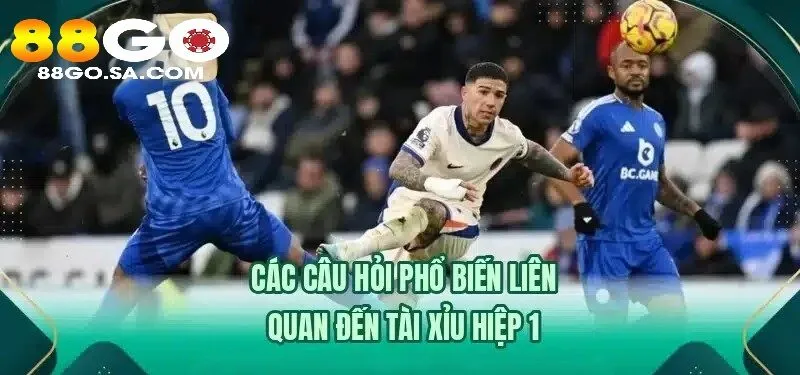 Các câu hỏi phổ biến liên quan đến Kèo Tài Hiệp 1 88GO